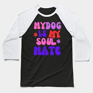 My Dog is my Soulmate Baseball T-Shirt